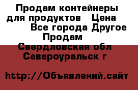 Продам контейнеры для продуктов › Цена ­ 5 000 - Все города Другое » Продам   . Свердловская обл.,Североуральск г.